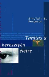 Sinclair B Ferguson - Tanítás a Keresztény életre