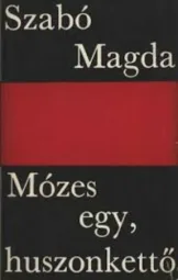 Szabó Magda - Mózes egy huszonkettő