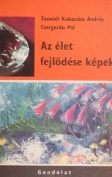 Tasnádi Kubacska András - Csergezán Pál - Az élet fejlődése képekben