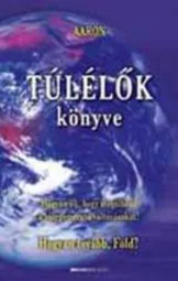 Aaron - Túlélők könyve - Hogyan élj hogy megélhesd a bolygóméretű változásokat?