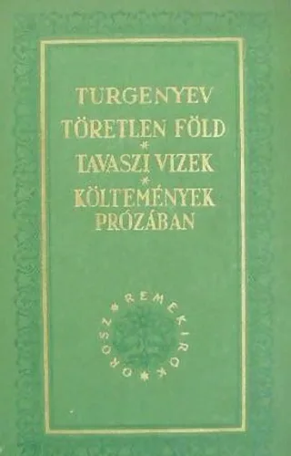Ivan Szergejevics Turgenyev - Töretlen föld - Tavaszi vizek - Költemények prózában