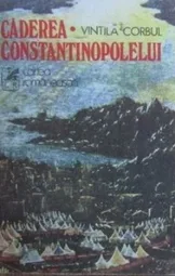 Vintila Corbul - Caderea constantinopolelui