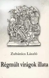 Zubánics László - Régmúlt virágok illata