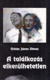 Orbán János Dénes - A találkozás elkerülhetetlen