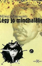 Móricz Zsigmond - Légy jó mindhalálig