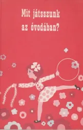 Jungbert Magda-Kerekes Ella-Szilágyi Anna - Mit játsszunk az óvodában?