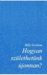 Billy Graham - Hogyan születhetünk újonnan?